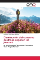 Disminución del consumo de droga ilegal en los jóvenes: de la Universidad Técnica de Esmeraldas “Luis Vargas Torres” 6200373604 Book Cover