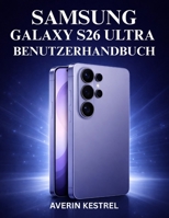 SAMSUNG GALAXY S26 ULTRA BENUTZERHANDBUCH: Die vollständige Schritt-für-Schritt-Anleitung, um Ihr Smartphone optimal zu nutzen, Funktionen ... Funktionen freizuschalten. (German Edition) B0GXRBCNTS Book Cover