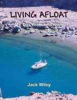 Living Afloat: My Ten Years of Living Aboard Small Boats 1511676493 Book Cover