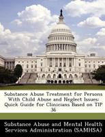Substance Abuse Treatment for Persons With Child Abuse and Neglect Issues: Quick Guide for Clinicians Based on TIP 36 1298047080 Book Cover