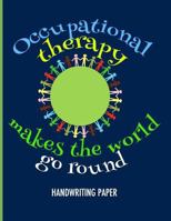 Occupational Therapy Makes the World Go Round Handwriting Paper 1723914177 Book Cover