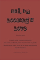 Ehi, I'm looking for love: Una sola notte, vissuta intensamente, può durare più di mille giorni, trascorsi senza un perché. Naturalmente, vale lo ... passato accanto a te (Italian Edition) null Book Cover