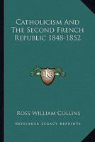 Catholicism And The Second French Republic 1848-1852 1163189499 Book Cover