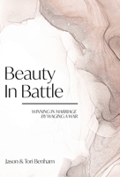 Beauty in Battle: Winning in Marriage by Waging a War 173680703X Book Cover