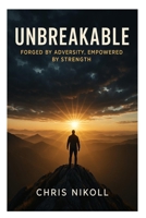 Unbreakable: Forged by Adversity, Empowered by Strength B0F3VV8GR3 Book Cover
