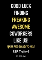 Good Luck Finding Freaking Awesome Coworkers Like Us! - You Are Dead to Us!: Coworker Leaving Gifts Funny Gift for Coworker - Colleague Going Away Better Than a Card Journal - Notebook 168653230X Book Cover