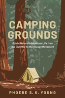 Camping Grounds: Public Nature in American Life from the Civil War to the Occupy Movement 0195372417 Book Cover