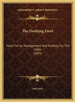 The Dorking Fowl: Hints For Its Management And Feeding For The Table 1120756197 Book Cover