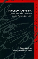 Psychoanalyzing: On the Order of the Unconscious and the Practice of the Letter 0804729115 Book Cover