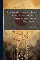 Un Spiritualisme Sans Dieu ; Examen De La Philosophe De M. Vacherot 124595461X Book Cover