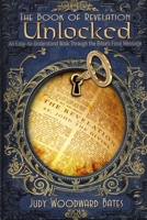 The Book of Revelation Unlocked: An Easy-to-Understand Walk Through the Bible's Final Message 0976616637 Book Cover