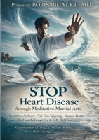 STOP Heart Disease Through Meditative Martial Arts: Intuitive Archery, Tai Chi/Qigong, Karate Katas for Health, Longevity & Self-Defense - Connection between Yoga Chakras, Kiai & Qi-Energy? 3695729805 Book Cover