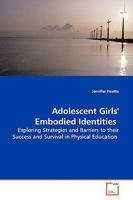 Adolescent Girls' Embodied Identities: Exploring Strategies and Barriers to their Success and Survival in Physical Education 3639160835 Book Cover