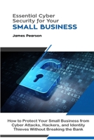 Essential Cyber Security for Your Small Business: How to Protect Your Small Business from Cyber Attacks, Hackers, and Identity Thieves Without Breaking the Bank 0359804179 Book Cover