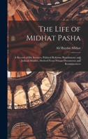 The life of Midhat Pasha; a record of his services, political reforms, banishment, and judicial murder 9356899770 Book Cover