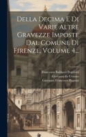 Della Decima E Di Varie Altre Gravezze Imposte Dal Comune Di Firenze, Volume 4... 1022616412 Book Cover