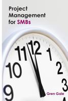 Project Management for SMBs: One project failure can spell financial disaster for a smaller business. An approach to project management tailored to 0992802334 Book Cover