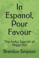 In Espanol, Pour Favour: The Awful Spanish of Peggy Hill B0GRH9597P Book Cover