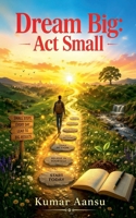 Dream Big: Act Small B0GX5331M9 Book Cover