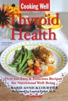 Cooking Well: Thyroid Health: Over 100 Easy & Delicious Recipes for Nutritional Well-Being 1578263522 Book Cover
