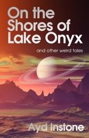 On the Shores of Lake Onyx and other weird tales 1908693258 Book Cover