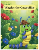 Wiggles the caterpillar: A Funny Story About Friendship and One Silly Tumble B0FTT6L4VP Book Cover