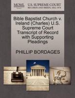 Bible Bapstist Church v. Ireland (Charles) U.S. Supreme Court Transcript of Record with Supporting Pleadings 1270549804 Book Cover