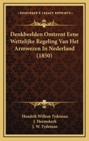 Denkbeelden Omtrent Eene Wettelijke Regeling Van Het Armwezen In Nederland (1850) 1167561082 Book Cover