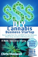 DIY Cannabis Business Startup: How to Legally Start, Run, and GROW Your Own Marijuana (Weed, Hemp, Cannabis & CBD) Based Business: A REAL Success Story - Be Your Own BOSS 1088803059 Book Cover