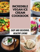 Incredible Vegan Ice Cream Cookbook: Quick and Easy Recipes for Weight Loss Energy, Low-Carb | Recipes For A Healthy Ketogenic Diet B09DN1J6VJ Book Cover