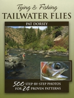 Tying & Fishing Tailwater Flies: 500 Step-By-Step Photos for 24 Proven Patterns 0811707229 Book Cover