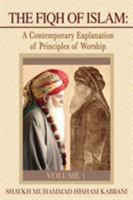 The Fiqh of Islam: A Contemporary Explanation of Principles of Worship, Volume 1 1938058240 Book Cover