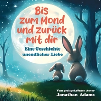 Bis zum Mond und zurück mit dir (Illustriertes Kinderbuch): Eine herzerwärmende Gute-Nacht-Geschichte über Liebe und Geborgenheit, ab 3 Jahren (Geschenkbuch für Mädchen und Jungen) (German Edition) B0DK5VMNWF Book Cover