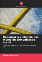 Repensar a violência nos meios de comunicação social: Literacia dos Média no Campo da Educação para a Paz 6203117528 Book Cover