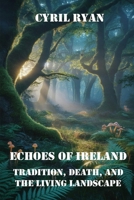 ECHOES OF IRELAND: TRADITION, DEATH, AND THE LIVING LANDSCAPE 1918011931 Book Cover