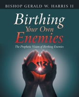 Birthing Your Own Enemies: The Prophetic Vision of Birthing Enemies B0F6NV54GB Book Cover