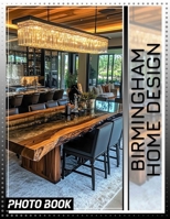 Birmingham Home Design Photo Book: Stunning Interior Spaces Captured Through 40 Beautiful Images For Inspiration And Creativity B0DQC2QV13 Book Cover