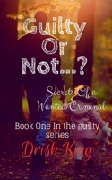 Guilty Or Not...?: Secrets Of a Wanted Crimial B0CH3DD91V Book Cover