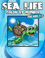 Sea Life Color By Number For Kids 4-8: Fun & Educational Ocean Coloring Activity Book for Kids To Practice Counting, Number Recognition And Improve Motor Skills 1695692659 Book Cover