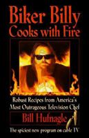 Biker Billy Cooks With Fire: Robust Recipes from America's Most Outrageous Television Chef 0688140637 Book Cover