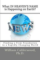 What in Heaven's Name Is Happening on Earth?: Finding a Firm Foundation in a Rapidly Changing World 1481155296 Book Cover