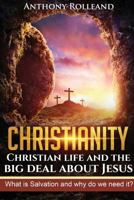 Christianity: Christian life and the big deal about Jesus: What is Salvation and why do we need it? 1796205443 Book Cover
