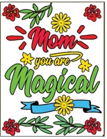 mom you are magical: An Adult Mother's Day Themed coloring book Featuring Beautiful cards Designs to Draw B09251Y7K9 Book Cover
