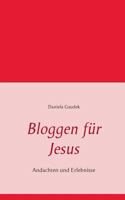 Bloggen für Jesus: Andachten und Erlebnisse 3738600272 Book Cover