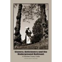 Slavery, Antislavery and the Underground Railroad: A Dutchess County Guide 1587769085 Book Cover