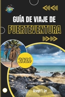 GUÍA DE VIAJE DE FUERTEVENTURA 2026: Todo lo que vale la pena saber antes de llegar (Spanish Edition) B0GL2SQTV2 Book Cover