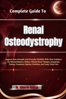 Complete Guide To Renal Osteodystrophy: Support Bone Strength And Everyday Mobility With Clear Guidance On Mineral Balance, Kidney-Related Bone ... Options, Nutrition, And Long-Term Care B0HHN5YMQN Book Cover