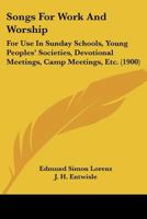 Songs for Work and Worship: For Use in Sunday Schools, Young Peoples' Societies, Devotional Meetings, Camp Meetings, Etc 143708415X Book Cover