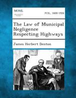 The Law Of Municipal Negligence Respecting Highways... 1287354106 Book Cover