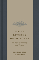 Daily Liturgy Devotional: 40 Days of Worship and Prayer 1433595788 Book Cover